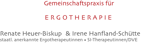 Gemeinschaftspraxis für  E R G O T H E R A P I E  Renate Heuer-Biskup  & Irene Hanfland-Schütte staatl. anerkannte Ergotherapeutinnen • SI-Therapeutinnen/DVE 			                                                              